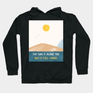 THE SUN IS ALONE TOO, BUT IT STILL SHINES Hoodie